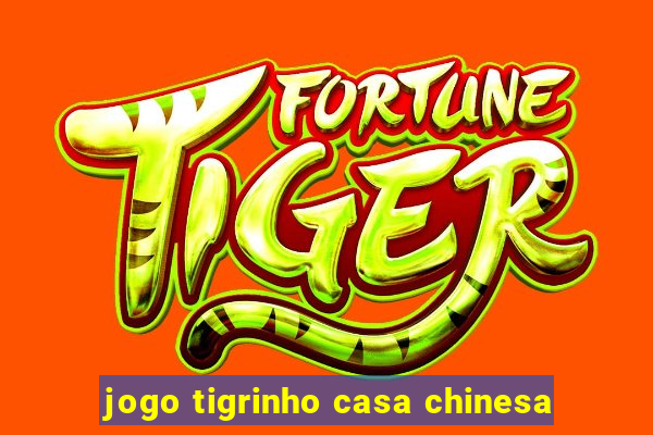 jogo tigrinho casa chinesa